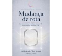 Mudança de Rota: Como reconstruir a própria vida aos 50 com coragem, propósito e fé