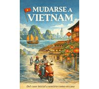 Mudarse a Vietnam: Guía práctica para vivir, trabajar y adaptarte en Vietnam