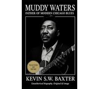 Muddy Waters: Father of Modern Chicago Blues: The Electrifying Life, Legacy, and Sound that Shaped American Music