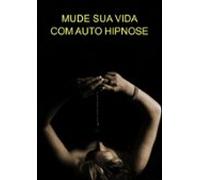 Mude Sua Vida Com Auto Hipnose (ebook)