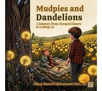 Mudpies and Dandelions: A Journey Through Scraped Knees to Letting Go