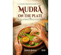 Mudra on the Plate: The Yoga and Wisdom of Eating with Your Hands