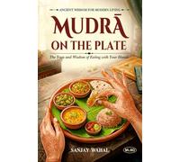 Mudra on the Plate: The Yoga and Wisdom of Eating with Your Hands