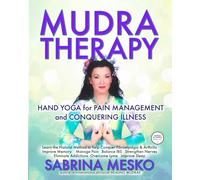 MUDRA Therapy: Hand Yoga for Pain Management and Conquering Illness