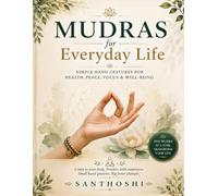 MUDRAS FOR EVERYDAY LIFE: Simple Hand Gestures for Health, Peace, Focus & Well-Being (The Art Of Yoga)