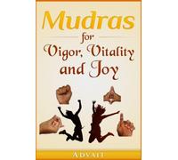 Mudras for Vigor, Vitality and Joy: 20 Simple Hand Gestures for Inexhaustible Vigor, Exuberant Vitality and Eternal Joy: Volume 13 (Mudra Healing)
