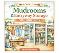 Mudrooms & Entryway Storage: Tiny Cozy Utilities: Cozy Home Organization Scenes with Cubbies, Shoe Racks, Coat Hooks & Baskets, Relaxing Detailed Designs for Adults & Teens