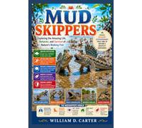 MUDSKIPPERS: Exploring the Amazing Life, Behavior, and Survival of Nature’s Walking Fish