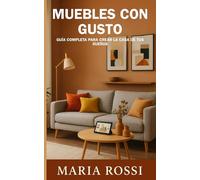 Muebles con gusto: guía completa para crear la casa de tus sueños: Descubra los secretos para transformar su hogar en un espacio acogedor y personalizado