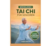 MÜHELOSES TAI CHI FÜR SENIOREN: SICHERES 6-WOCHEN-PROGRAMM MIT SCHRITT-FÜR-SCHRITT-ANLEITUNGEN ZUR SCHMERZLINDERUNG, VERBESSERUNG DES GLEICHGEWICHTS UND STURZPRÄVENTION FÜR ÄLTERE ERWACHSENE.