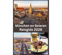 München en Beieren Reisgids 2026: Ontdek Zuid-Duitsland in 2026 Een complete reisgids voor München, Beierse tradities, schilderachtige landschappen en verborgen schatten