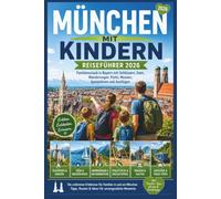 München mit Kindern Reiseführer 2026: Familienurlaub in Bayern mit Schlössern, Seen, Wanderungen, Parks, Museen, Spielplätzen und Ausflügen