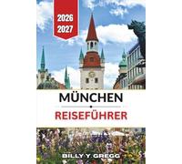 München Reiseführer 2026-2027: Altstadtspaziergänge, Bierkultur, bayerische Landschaft und Saisonplanung