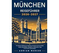MÜNCHEN REISEFÜHRER 2026-2027: Ein praktischer Reiseführer für Oktoberfest-Neulinge mit einfachen Routenvorschlägen, regionalen Spezialitäten, ... und den besten Tagesausflügen