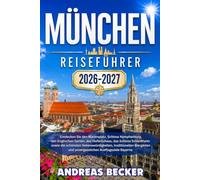 MÜNCHEN REISEFÜHRER 2026/2027: Entdecken Sie den Marienplatz, Schloss Nymphenburg, den Englischen Garten, das Hofbräuhaus, das Schloss Schleißheim und ... Biergärten und Ausflugsziele Bayerns