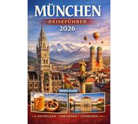 München Reiseführer 2026: Bierhallen, bayerische Kultur, Schlösser & alpine Tagesausflüge - ein smarter München-Reiseführer für 2026