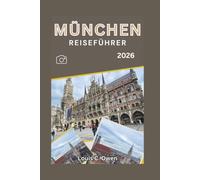 MÜNCHEN REISEFÜHRER 2026: Ein praktischer Reiseführer zu den wichtigsten Sehenswürdigkeiten, dem Oktoberfest, der bayerischen Kultur, dem Essen, den ... Tagesausflügen in ganz Bayern (Local Lens)