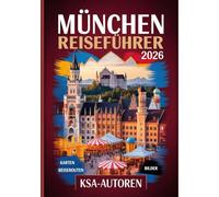 MÜNCHEN REISEFÜHRER 2026: Entdecken Sie das Beste der bayerischen Hauptstadt: Sehenswürdigkeiten, Kultur, Kulinarik und versteckte Juwelen