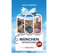 MÜNCHEN REISEFÜHRER 2026: Entdecken Sie historische Stätten, Oktoberfest-Highlights, familienfreundliche Attraktionen, landschaftlich reizvolle ... Küche und preiswerte Münchener Reiserouten