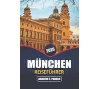 München Reiseführer 2026: Erkunden Sie das Herz Deutschlands: versteckte Schätze, ikonische Attraktionen, bayerische Ausflüge und lokale kulturelle Erlebnisse