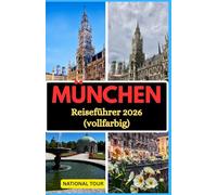 München Reiseführer 2026 (vollfarbig): Entdecken Sie den Marienplatz, das Schloss Nymphenburg und mehr mit lokalen Einblicken, kulturellen ... digitalen Karte für Ihre Reise durch München