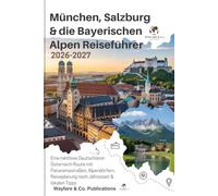München, Salzburg & die Bayerischen Alpen Reiseführer 2026-2027: Eine nahtlose Deutschland-Österreich-Route mit Panoramastraßen, Alpendörfern, ... Tipps (Wayfare & Co. Reiseführer-Serie)