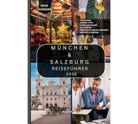 MÜNCHEN & SALZBURG REISEFÜHRER: Über 100 Sehenswürdigkeiten, Aktivitäten, Tagesausflüge, kulinarische Genüsse, kulturelle Traditionen und Reisetipps, um beide Städte unbesorgt zu erkunden