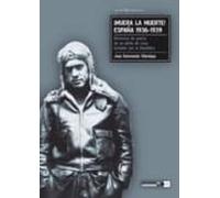 Muera La Muerte: España 1936-1939. Memorias De Guerra De Un Pilot O De