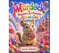 Mürdock au Royaume des Bonbons Arc-en-Ciel: Une aventure magique sur les nuages où l'amitié et la sagesse sont plus précieuses que les friandises
