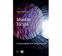 Muerte lúcida: La nueva ciencia de la vida y la muerte (En órbita)