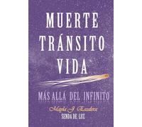 MUERTE, TRÁNSITO, VIDA: Más allá del Infinito (Senda de Luz)