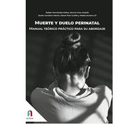 MUERTE Y DUELO PERINATAL.MANUAL TEORICO PRACTICO PARA SU ABORDAJE (PEDIATRIA / PUERICULTURA)