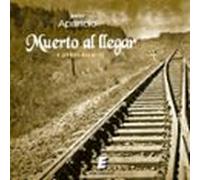 Muerto Al Llegar Y Otros Relatos