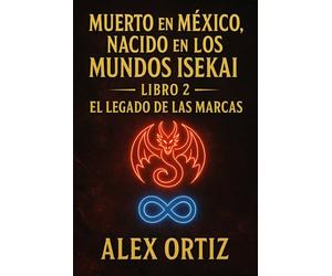 MUERTO EN MEXICO NACIDO EN LOS MUNDOS ISEKAI: LIBRO 2: EL LEGADO DE LAS MARCAS