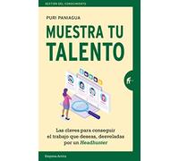 Muestra Tu talento: Las claves para conseguir el trabajo que deseas, desveladas por un Headhunter (Gestión del conocimiento)