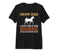 Muéstrale a papá Que sostendré el Caballo y entregaré el Dinero Camiseta Premium