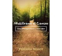 Muéstrame el Camino: Cómo Desengancharte y Vivir Libre