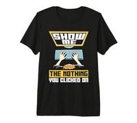 Muéstrame la Nada en lo Que hiciste Clic Programador Ingeniero de Redes Camiseta Premium