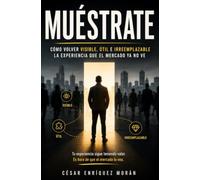 Muéstrate: Cómo volver visible, útil e irreemplazable la experiencia que el mercado ya no ve.