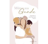 Mütter aus Gnade: Verändert in eine Frau nach Titus¿2