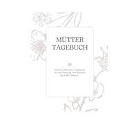Mütter Tagebuch - 5 Minuten Tagebuch für Mütter für die Planung und Gefühle nach der Geburt: Tagebuch für Mütter