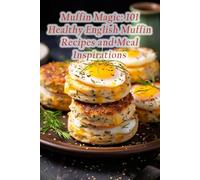 Muffin Magic: 101 Healthy English Muffin Recipes and Meal Inspirations