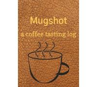 Mug Shots A Coffee Tasting Log: 7x10 inch book For Recording Location, When , Where, Taste, Appearance, Aroma, Brew Method, Price and Notes.