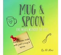 Mug & Spoon: Uni Meals Without the Fuss: Quick, Cheap & Easy Student Recipes You Can Measure with a Mug & Spoon