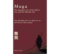 Muga 無我: The Japanese Art of No-Self in Zen and the Martial Arts: Stop defending who you think you are and discover what remains