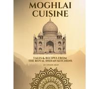 Mughlai Cuisine: Tales & Recipes from the Royal Indian Kitchens