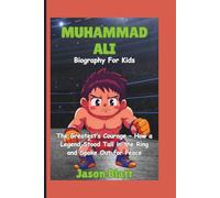 Muhammad Ali ( Biography For Kids): The Greatest’s Courage - How a Legend Stood Tall in the Ring and Spoke Out for Peace