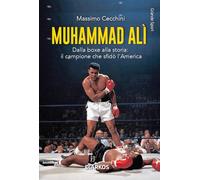 Muhammad Alì. Dalla boxe alla storia: il campione che sfidò l’America. Nuova ediz. (Grande sport)