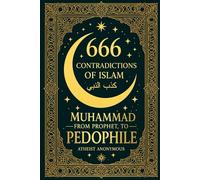 Muhammad: From Prophet to Pedophile: 666 Contradictions of Islam