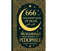 Muhammad: From Prophet to Pedophile: 666 Contradictions of Islam